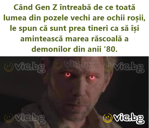 Când Gen Z întreabă de ce toată lumea din pozele vechi are ochii roșii, le spun că sunt prea tineri ca să își amintească marea răscoală a demonilor din anii ’80.