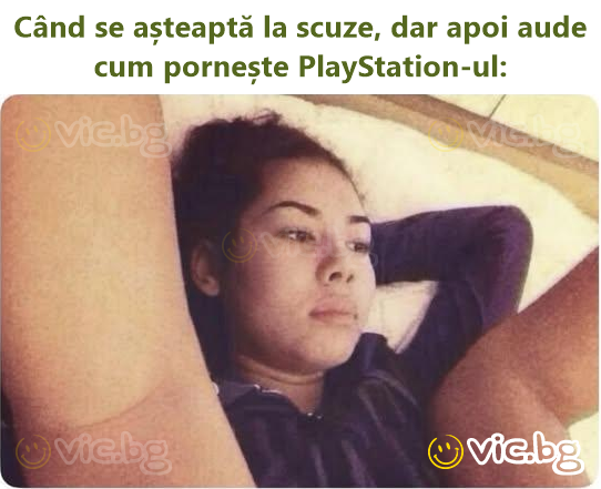 Când se așteaptă la scuze, dar apoi aude cum pornește PlayStation-ul: