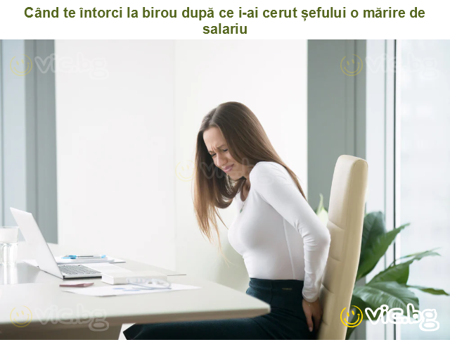 Când te întorci la birou după ce i-ai cerut șefului o mărire de salariu