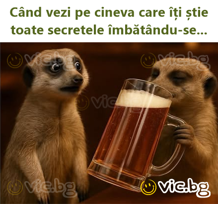 Când vezi pe cineva care îți știe toate secretele îmbătându-se...
