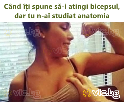 Când îți spune să-i atingi bicepsul, dar tu n-ai studiat anatomia