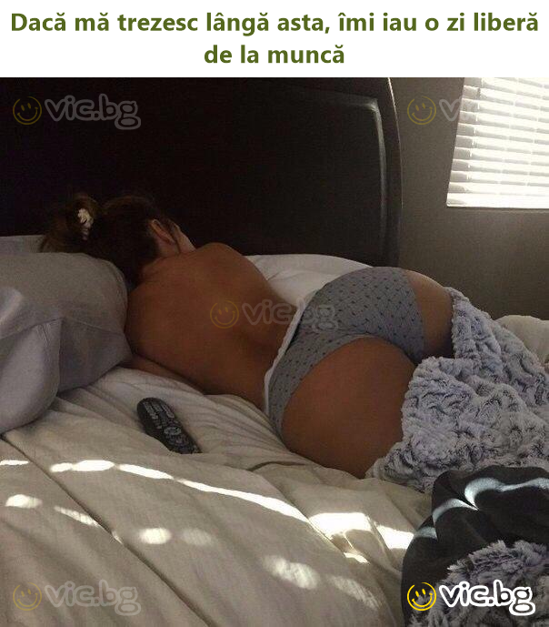 Dacă mă trezesc lângă asta, îmi iau o zi liberă de la muncă