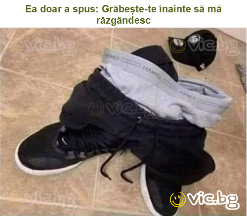 Ea doar a spus: Grăbește-te înainte să mă răzgândesc