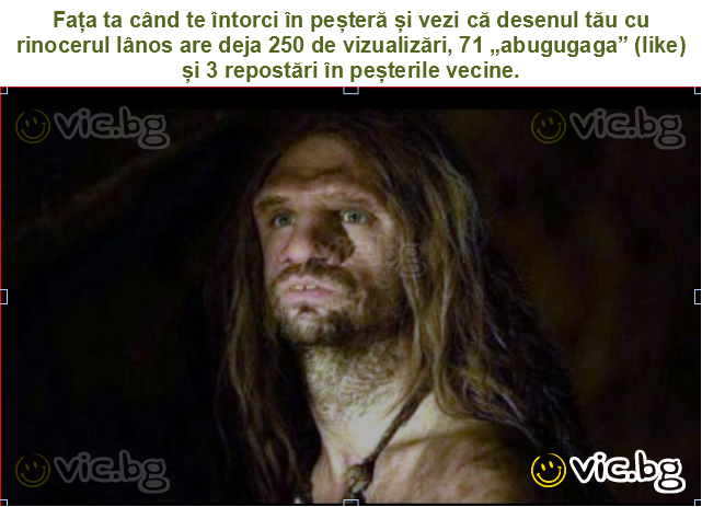 Fața ta când te întorci în peșteră și vezi că desenul tău cu rinocerul lânos are deja 250 de vizualizări, 71 „abugugaga” (like) și 3 repostări în peșterile vecine.