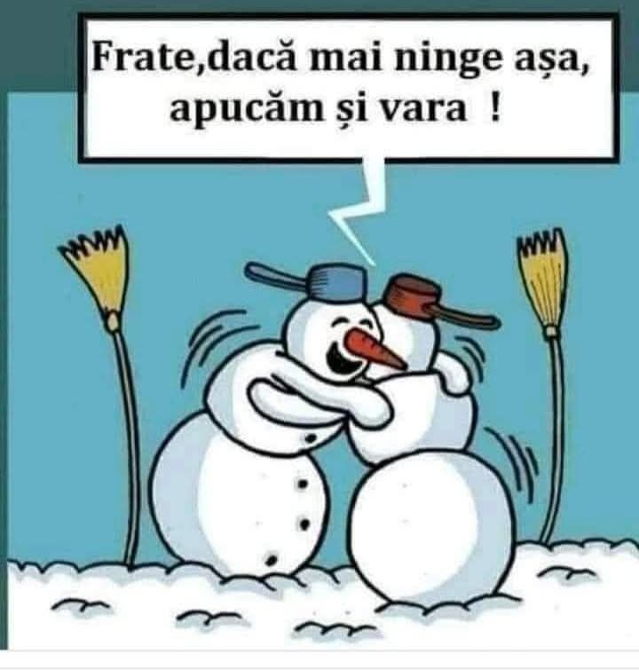 Frate,dacă mai ninge asa, apucăm si vara !