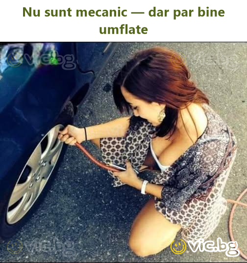 Nu sunt mecanic — dar par bine umflate