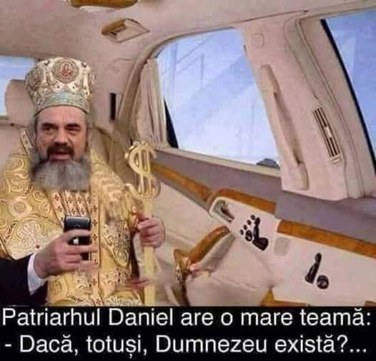 Patriarhul Daniel are o mare teamă:	 - Dacă, totusi, Dumnezeu există?...