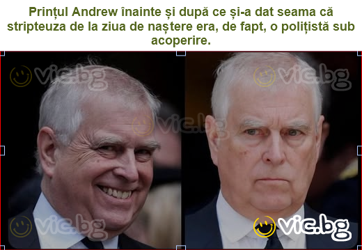 Prințul Andrew înainte și după ce și-a dat seama că stripteuza de la ziua de naștere era, de fapt, o polițistă sub acoperire.