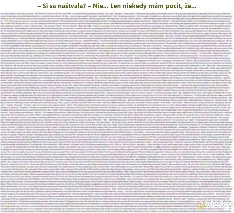 – Si sa naštvala? – Nie... Len niekedy mám pocit, že...