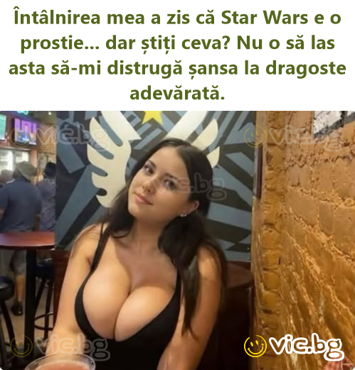 Întâlnirea mea a zis că Star Wars e o prostie... dar știți ceva? Nu o să las asta să-mi distrugă șansa la dragoste adevărată.