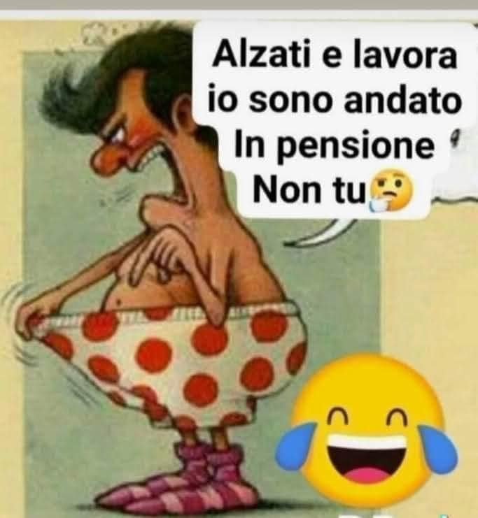 Alzati e lavora io sono andato In pensione Non tu