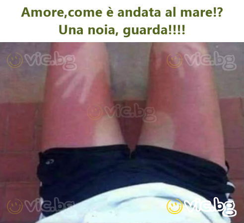 Amore,come è andata al mare!? Una noia, guarda!!!!