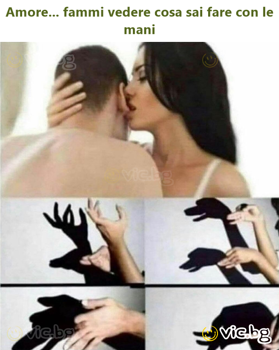 Amore... fammi vedere cosa sai fare con le mani