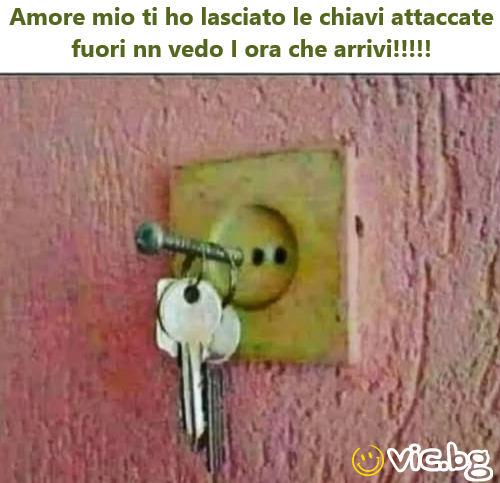 Amore m o lasciato le chia fuori nn vedo I ora che arri
