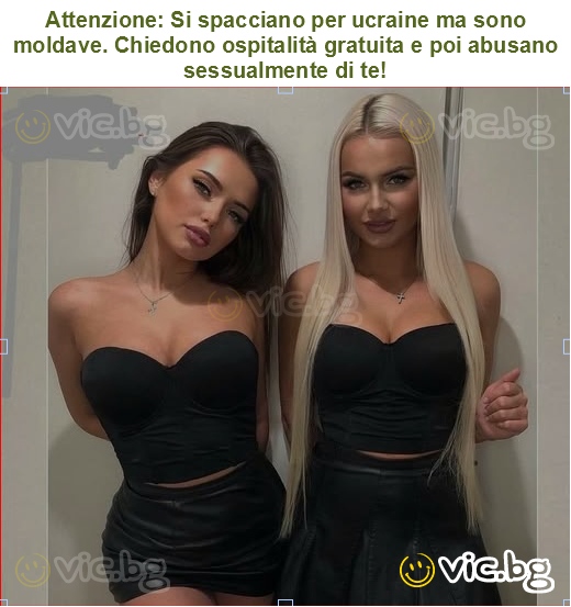 Attenzione: Si spacciano per ucraine ma sono moldave. Chiedono ospitalità gratuita e poi abusano sessualmente di te!