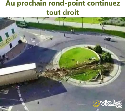 Au prochain rond-point continuez tout droit