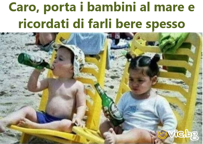 Caro, porta i bambini al mare e ricordati di farli bere spesso