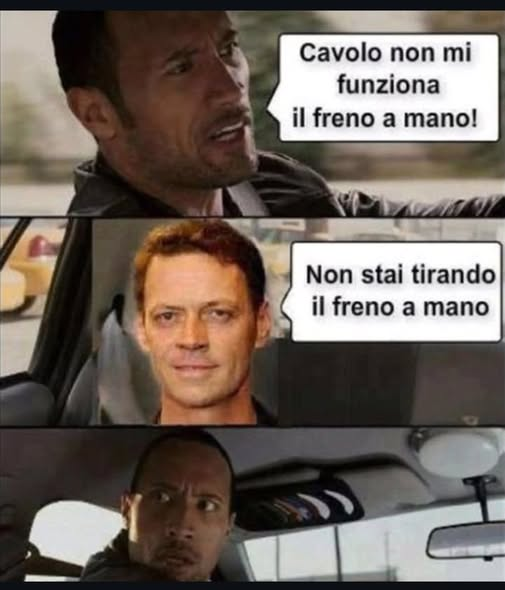 - Cavolo non mi funziona il freno a mano!
- Non stai tirando il freno a mano