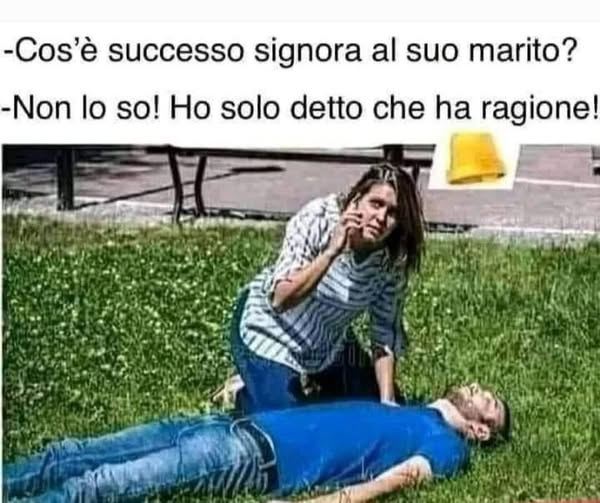 - Cos’è successo signora al suo marito? - Non lo so! Но solo detto che ha ragione!
