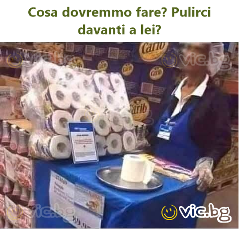 Cosa dovremmo fare? Pulirci davanti a lei?