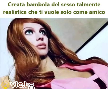 Creata bambola del sesso talmente realistica che ti vuole solo come amico