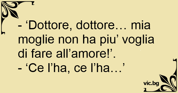 Dottore Dottore Mia Moglie Non Ha Piu Voglia Di Fare Allamore ‘ce Lha Ce Lha 5992