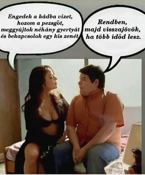 Engedek a kádba vizet, hozom a pezsgöt, meggyújtok néhány gyertyát és behapcsoloh egy his zenét. Rendben, majd visszajövök, ha több idöd lesz.