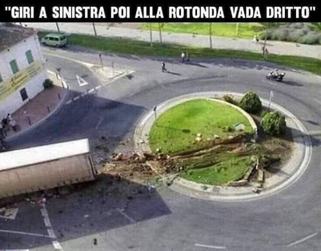 "Giri a sinistra poi alla rotonda vada dritto"