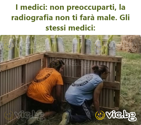 I medici: non preoccuparti, la radiografia non ti farà male. Gli stessi medici: