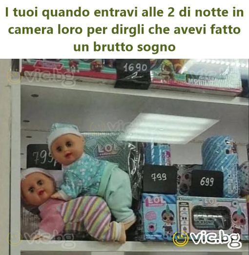 I tuoi quando entravi alle 2 di notte in camera loro per dirgli che avevi fatto un brutto sogno