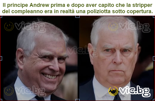 Il principe Andrew prima e dopo aver capito che la stripper del compleanno era in realtà una poliziotta sotto copertura.