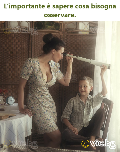 L’importante è sapere cosa bisogna osservare.