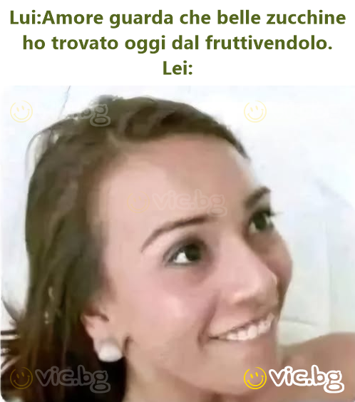 Lui:Amore guarda che belle zucchine ho trovato oggi dal fruttivendolo. Lei: