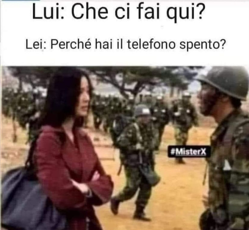Lui: Che ci fai qui? Lei: Perché hai il telefono spento?
