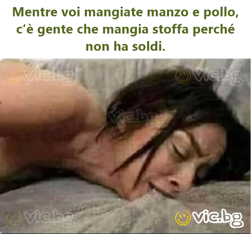 Mentre voi mangiate manzo e pollo, c’è gente che mangia stoffa perché non ha soldi.