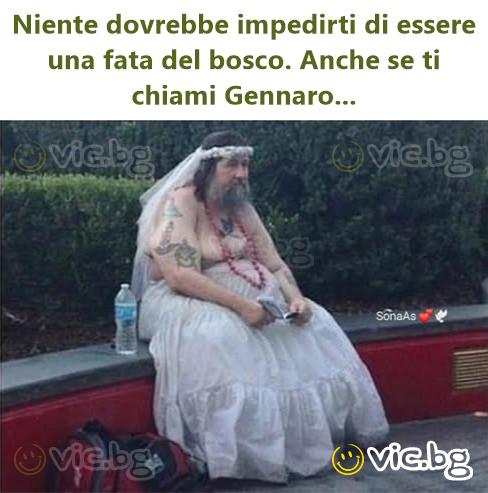 Niente dovrebbe impedirti di essere una fata del bosco. Anche se ti chiami Gennaro...