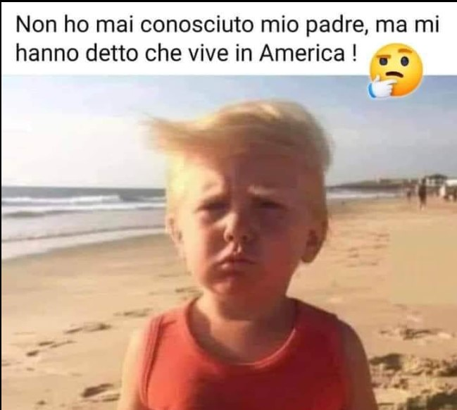Non ho mai conosciuto mio padre, ma mi hanno detto che vive in America!