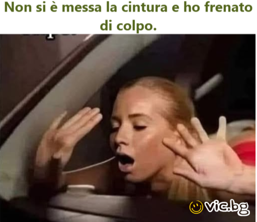 Non si è messa la cintura e ho frenato di colpo.