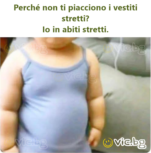 Perché non ti piacciono i vestiti stretti? Io in abiti stretti.