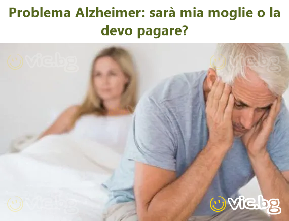 Problema Alzheimer: sarà mia moglie o la devo pagare?