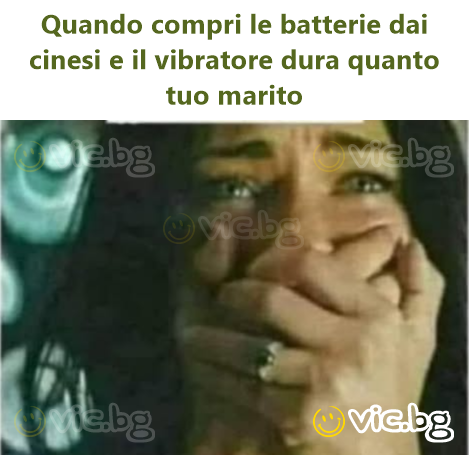 Quando compri le batterie dai cinesi e il vibratore dura quanto tuo marito