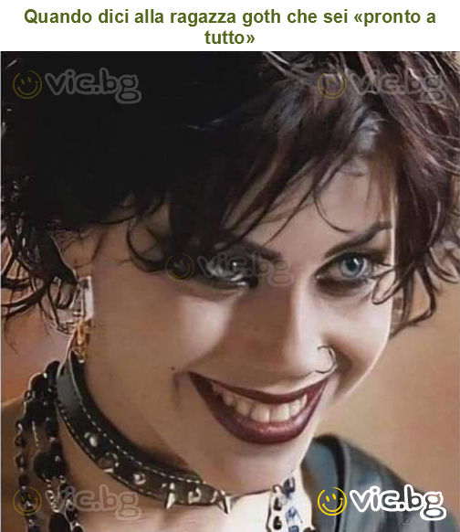 Quando dici alla ragazza goth che sei «pronto a tutto»