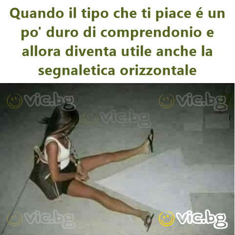 Quando il tipo che ti piace é un po' durо di comprendonio e allora diventa utile anche la segnaletica orizzontale