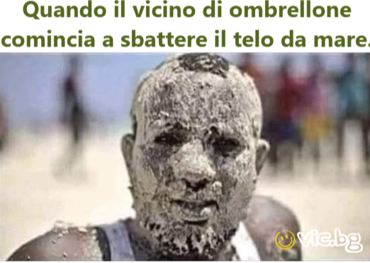 Quando Il vicino di ombrellone comincia a sbattere il telo da mare.