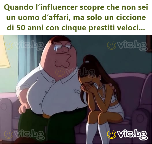 Quando l’influencer scopre che non sei un uomo d’affari, ma solo un ciccione di 50 anni con cinque prestiti veloci...