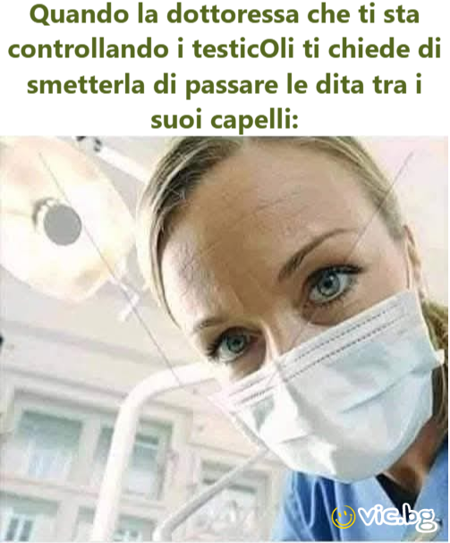 Quando la dottoressa che ti sta controllando i testicOli ti chiede di smetterla di passare le dita tra i suoi capelli: