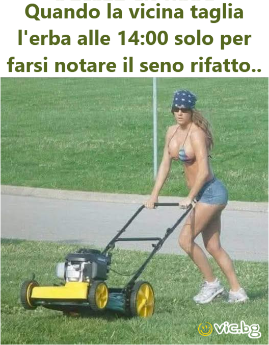Quando la vicina taglia l'erba alle 14:00 solo per farsi notare il seno rifatto..