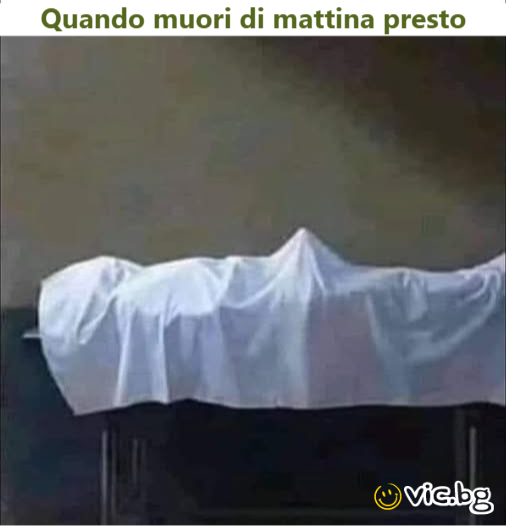 Quando muori di mattina presto