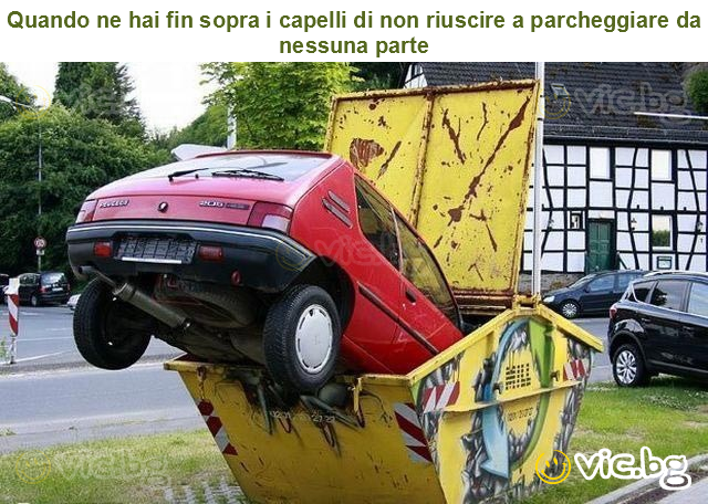 Quando ne hai fin sopra i capelli di non riuscire a parcheggiare da nessuna parte