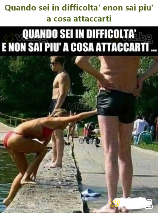 Quando sei in difficolta' enon sai piu' a cosa attaccarti